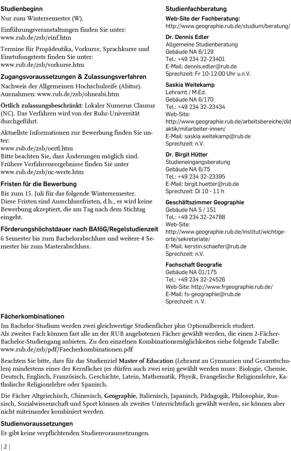 htm Zugangsvoraussetzungen & Zulassungsverfahren Nachweis der Allgemeinen Hochschulreife (Abitur). Ausnahmen: www.rub.de/zsb/ohneabi.htm Örtlich zulassungsbeschränkt: Lokaler Numerus Clausus (NC).