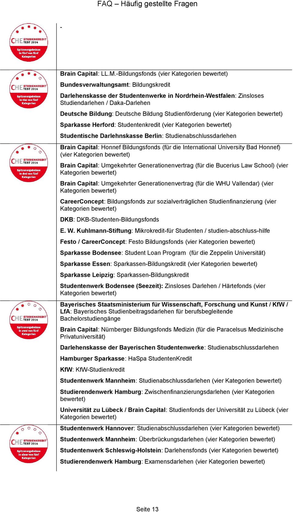 Deutsche Bildung Studienförderung (vier Kategorien bewertet) Sparkasse Herford: Studentenkredit (vier Kategorien bewertet) Studentische Darlehnskasse Berlin: Studienabschlussdarlehen Brain Capital: