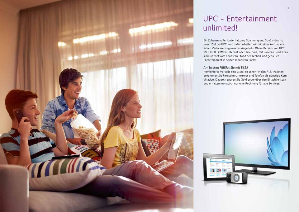 Ob im Bereich von UPC TV, FIBER POWER-Internet oder Telefonie, mit unseren Produkten sind Sie stets m neuesten Stnd der Technik und genießen Entertinment in
