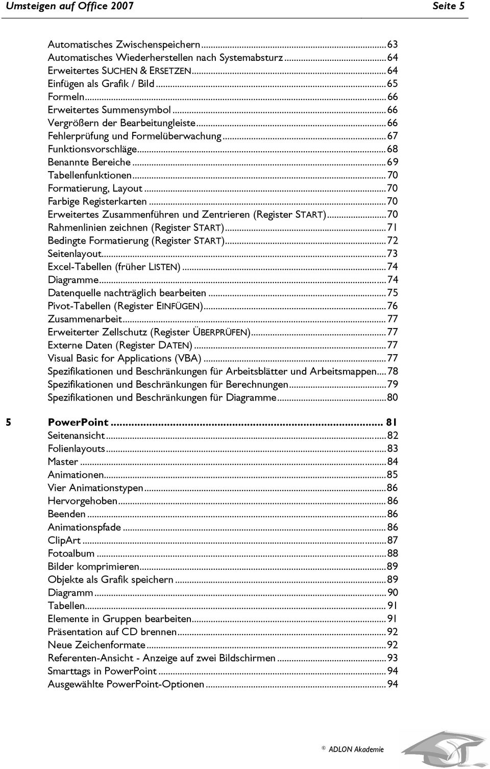 .. 70 Formatierung, Layout... 70 Farbige Registerkarten... 70 Erweitertes Zusammenführen und Zentrieren (Register START)... 70 Rahmenlinien zeichnen (Register START).