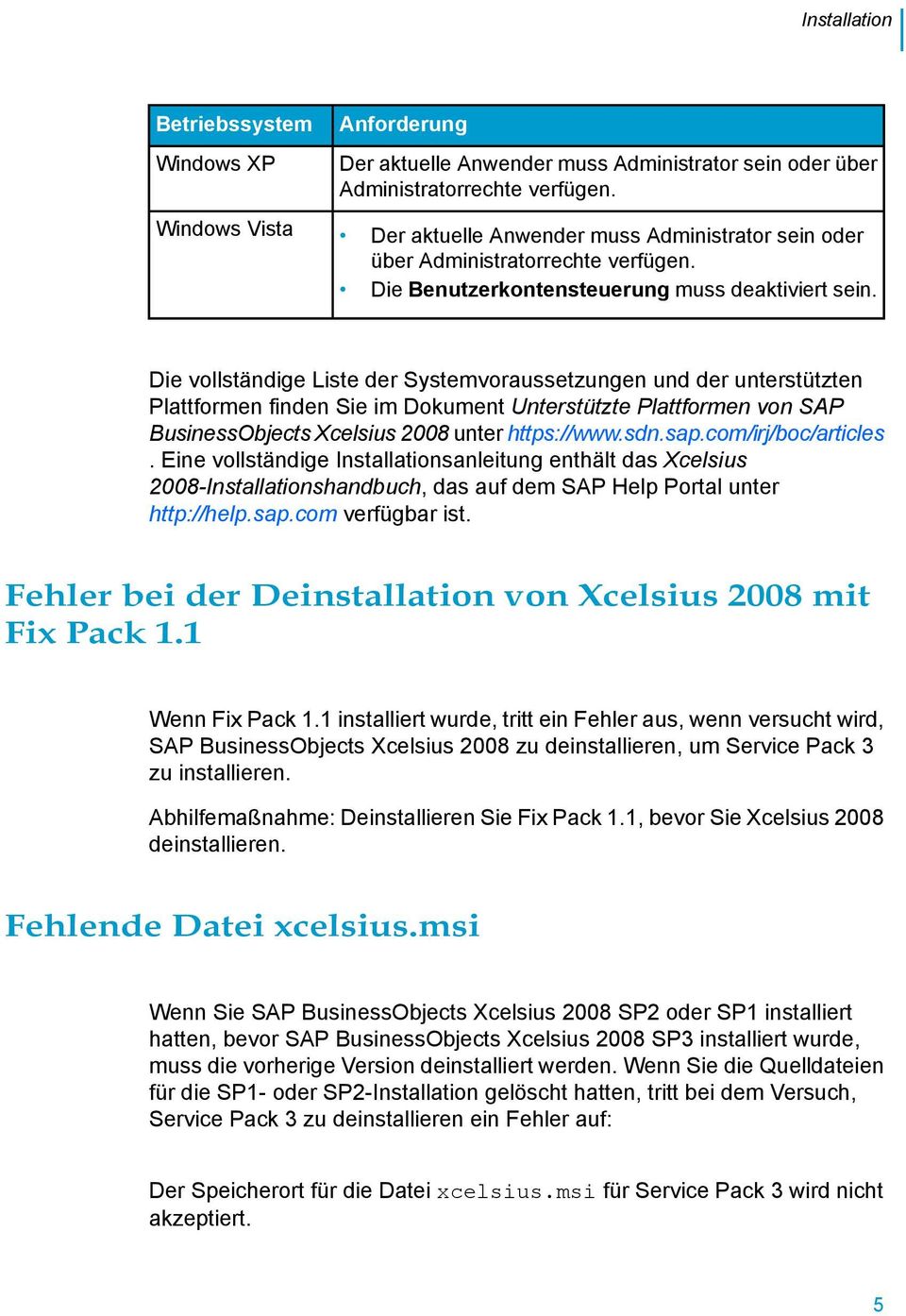 Die vollständige Liste der Systemvoraussetzungen und der unterstützten Plattformen finden Sie im Dokument Unterstützte Plattformen von SAP BusinessObjects Xcelsius 2008 unter https://www.sdn.sap.
