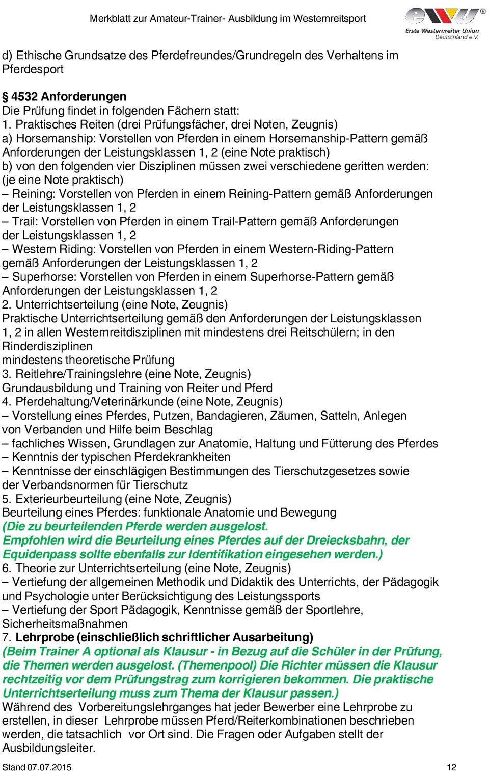 b) von den folgenden vier Disziplinen müssen zwei verschiedene geritten werden: (je eine Note praktisch) Reining: Vorstellen von Pferden in einem Reining-Pattern gemäß Anforderungen der