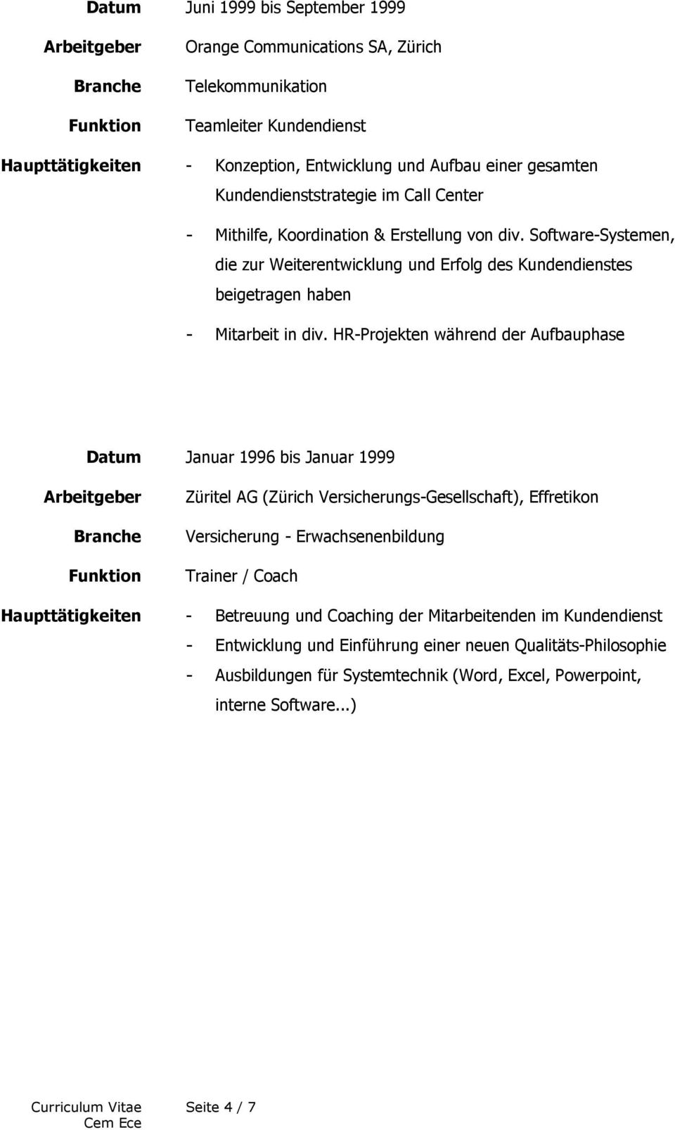 HR-Projekten während der Aufbauphase Januar 1996 bis Januar 1999 Züritel AG (Zürich Versicherungs-Gesellschaft), Effretikon Versicherung - Erwachsenenbildung Trainer / Coach Haupttätigkeiten -