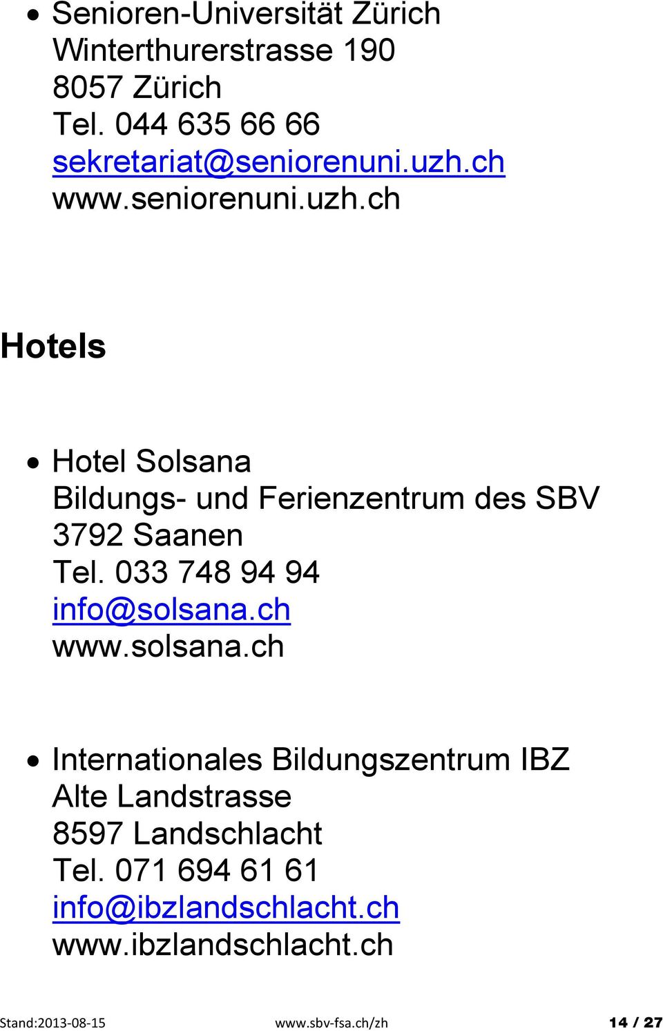 033 748 94 94 info@solsana.ch www.solsana.ch Internationales Bildungszentrum IBZ Alte Landstrasse 8597 Landschlacht Tel.