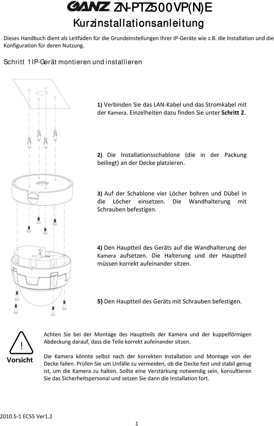 2) Die Installationsschablone (die in der Packung beiliegt) an der Decke platzieren. 3) Auf der Schablone vier Löcher bohren und Dübel in die Löcher einsetzen.