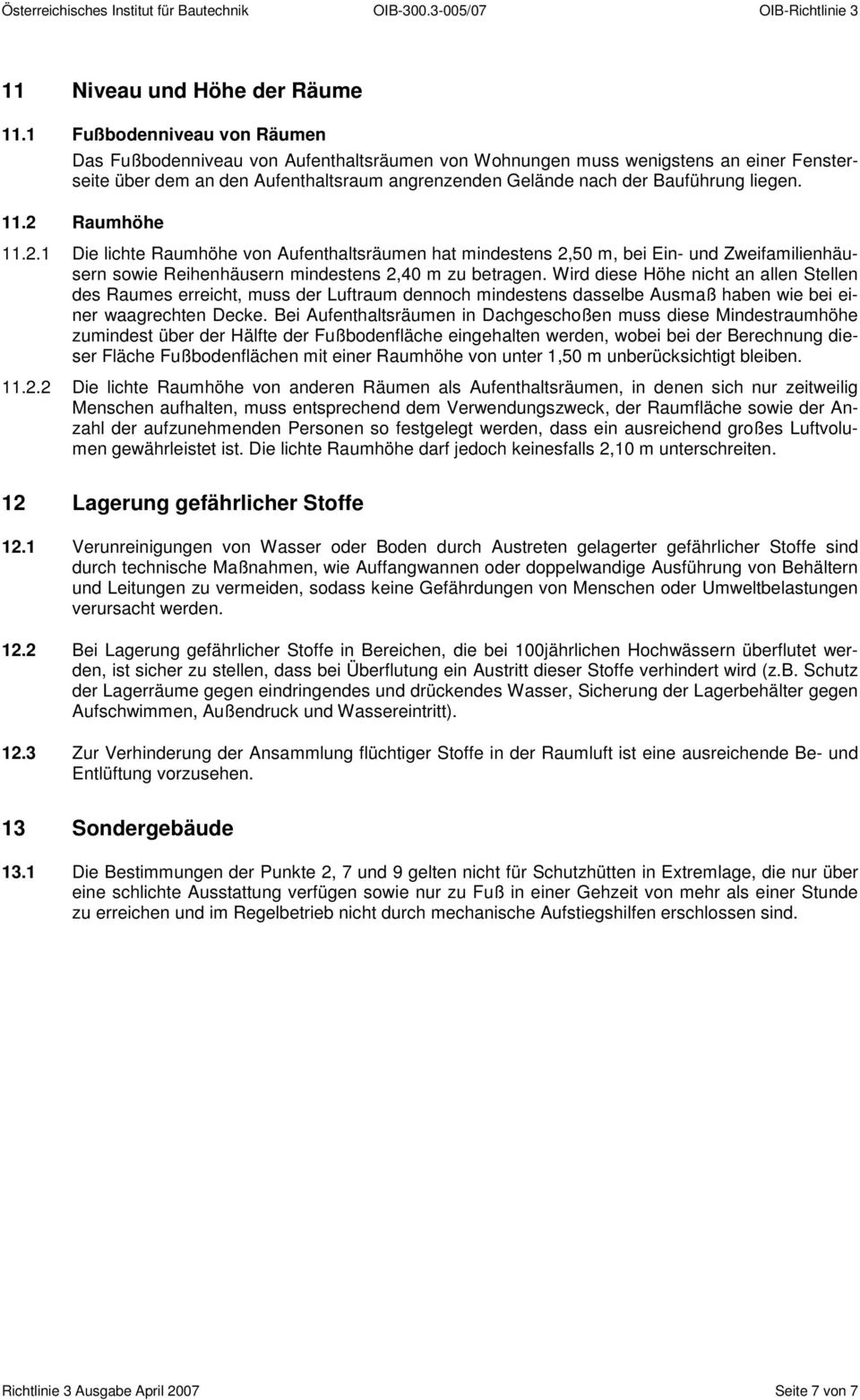 liegen. 11.2 Raumhöhe 11.2.1 Die lichte Raumhöhe von Aufenthaltsräumen hat mindestens 2,50 m, bei Ein- und Zweifamilienhäusern sowie Reihenhäusern mindestens 2,40 m zu betragen.