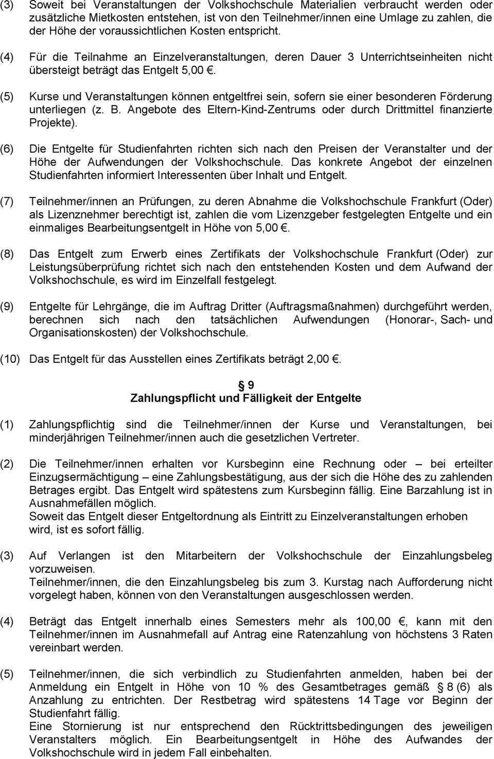 (5) Kurse und Veranstaltungen können entgeltfrei sein, sofern sie einer besonderen Förderung unterliegen (z. B. Angebote des Eltern-Kind-Zentrums oder durch Drittmittel finanzierte Projekte).