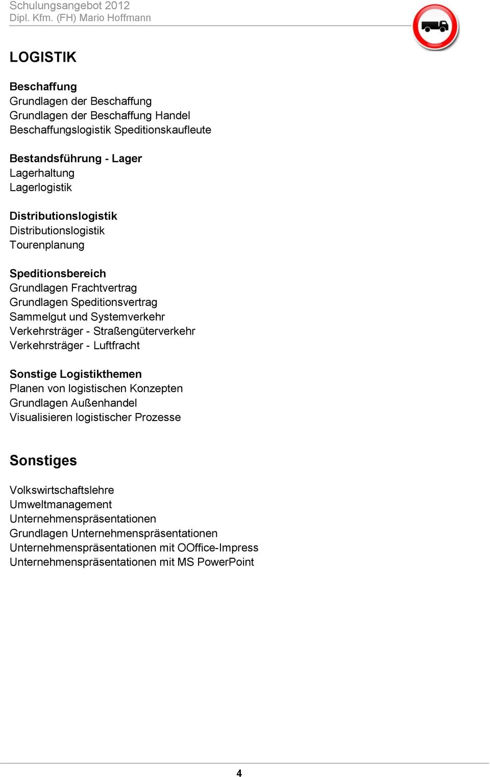 Straßengüterverkehr Verkehrsträger - Luftfracht Sonstige Logistikthemen Planen von logistischen Konzepten Grundlagen Außenhandel Visualisieren logistischer Prozesse Sonstiges