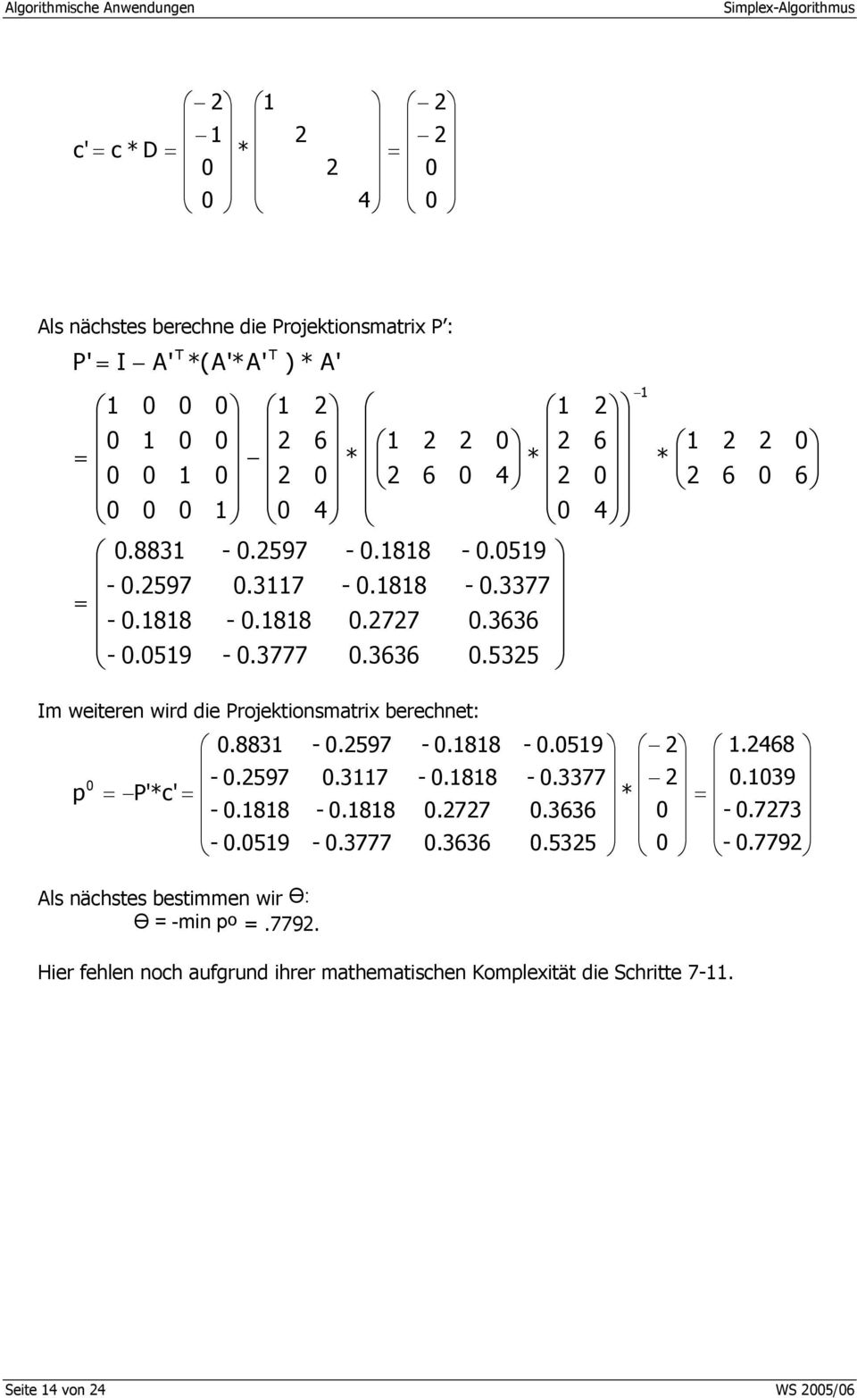883 6 6 * 4 6 * 4 6 * 4 6 A' * ) *(A'*A' A' I P' T T Im weiteren wird die Projektionsmatrix berechnet: = = =.779.773.
