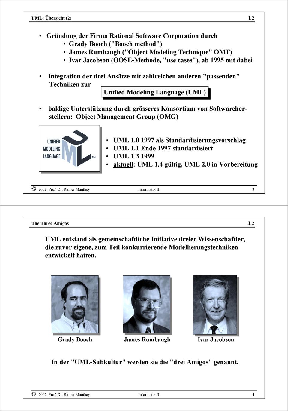 Object Management Group (OMG) UML 1.0 1997 als Standardisierungsvorschlag UML 1.1 Ende 1997 standardisiert UML 1.3 1999 aktuell: UML 1.4 gültig, UML 2.0 in Vorbereitung 2002 Prof. Dr.