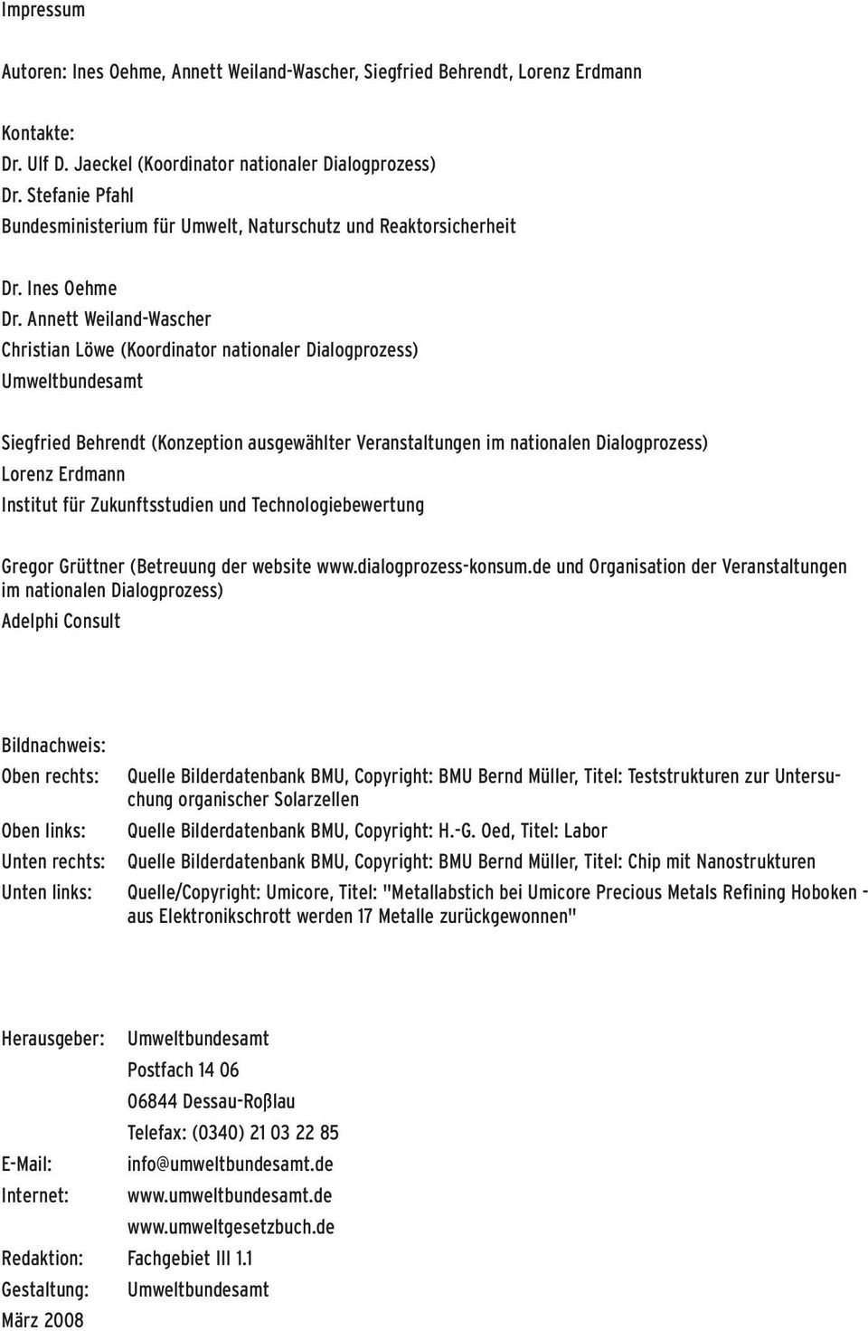 Annett Weiland-Wascher Christian Löwe (Koordinator nationaler Dialogprozess) Umweltbundesamt Siegfried Behrendt (Konzeption ausgewählter Veranstaltungen im nationalen Dialogprozess) Lorenz Erdmann