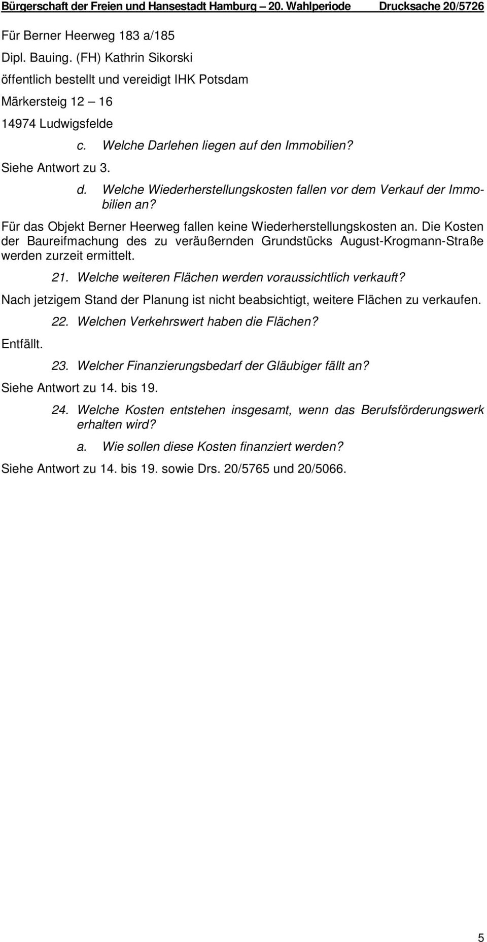 n Immobilien? d. Welche Wiederherstellungskosten fallen vor dem Verkauf der Immobilien an? Für das Objekt Berner Heerweg fallen keine Wiederherstellungskosten an.