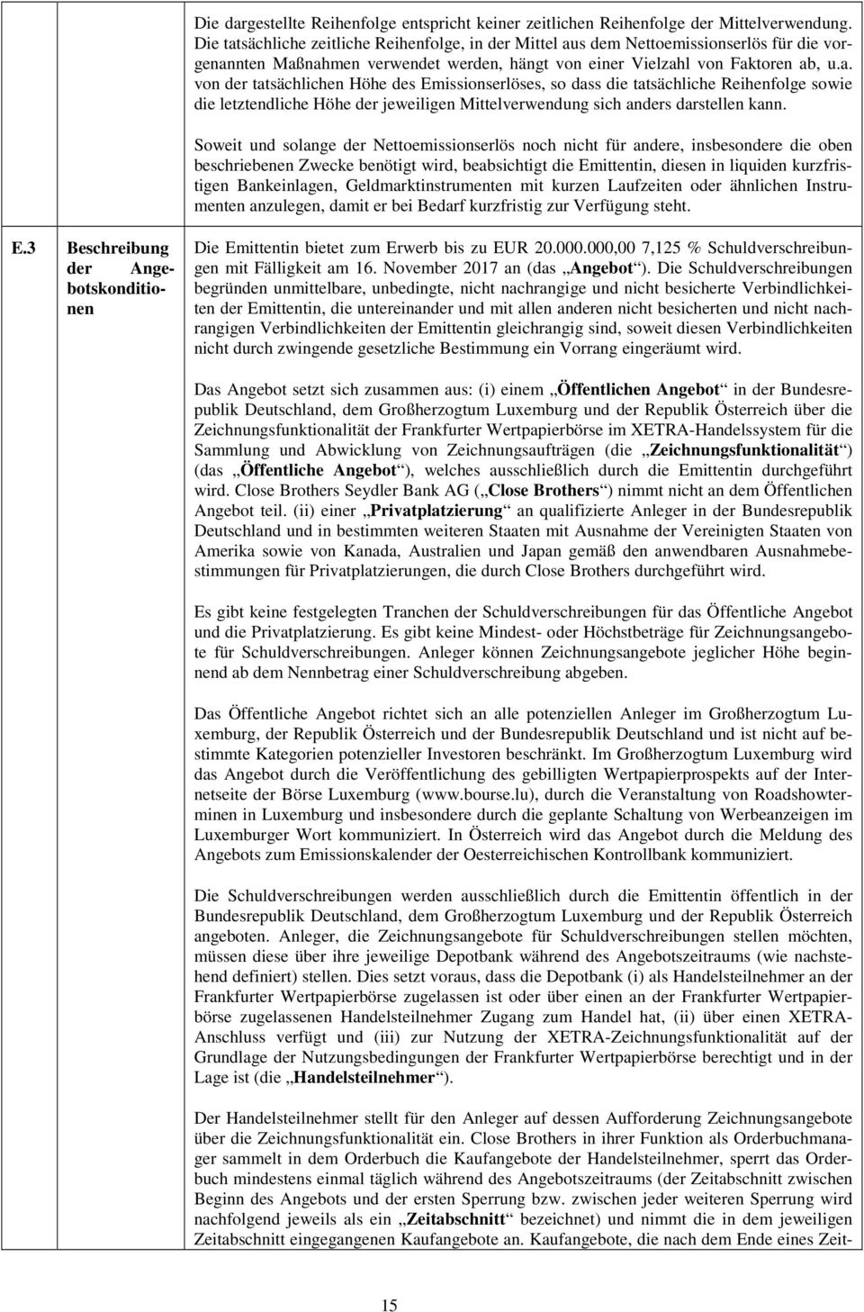 Soweit und solange der Nettoemissionserlös noch nicht für andere, insbesondere die oben beschriebenen Zwecke benötigt wird, beabsichtigt die Emittentin, diesen in liquiden kurzfristigen Bankeinlagen,