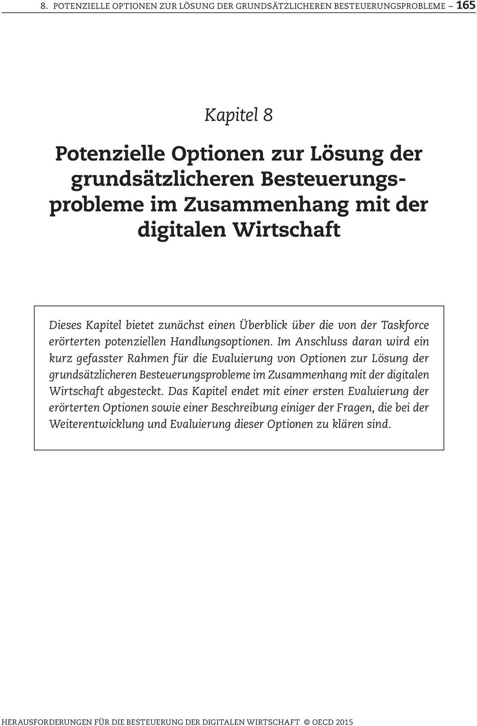 Im Anschluss daran wird ein kurz gefasster Rahmen für die Evaluierung von Optionen zur Lösung der grundsätzlicheren Besteuerungsprobleme im Zusammenhang mit der digitalen