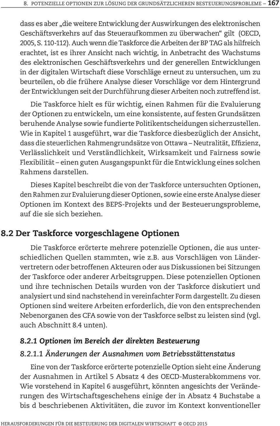 Auch wenn die Taskforce die Arbeiten der BP TAG als hilfreich erachtet, ist es ihrer Ansicht nach wichtig, in Anbetracht des Wachstums des elektronischen Geschäftsverkehrs und der generellen