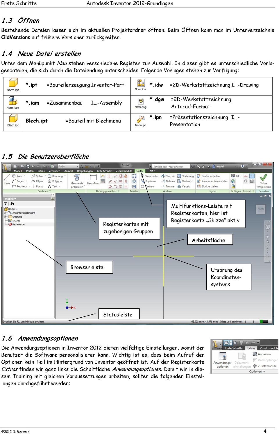 idw =2D-Werkstattzeichnung I -Drawing *.iam =Zusammenbau I -Assembly *.dgw =2D-Werkstattzeichnung Autocad-Format Blech.ipt =Bauteil mit Blechmenü *.ipn =Präsentationszeichnung I - Presentation 1.