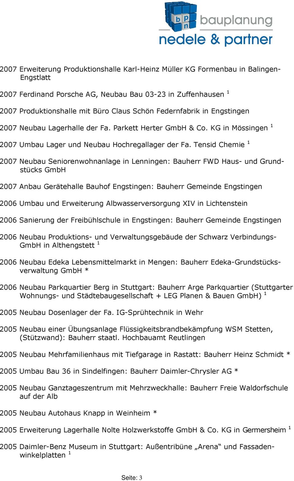 Tensid Chemie 1 2007 Neubau Seniorenwohnanlage in Lenningen: Bauherr FWD Haus- und Grundstücks 2007 Anbau Gerätehalle Bauhof Engstingen: Bauherr Gemeinde Engstingen 2006 Umbau und Erweiterung