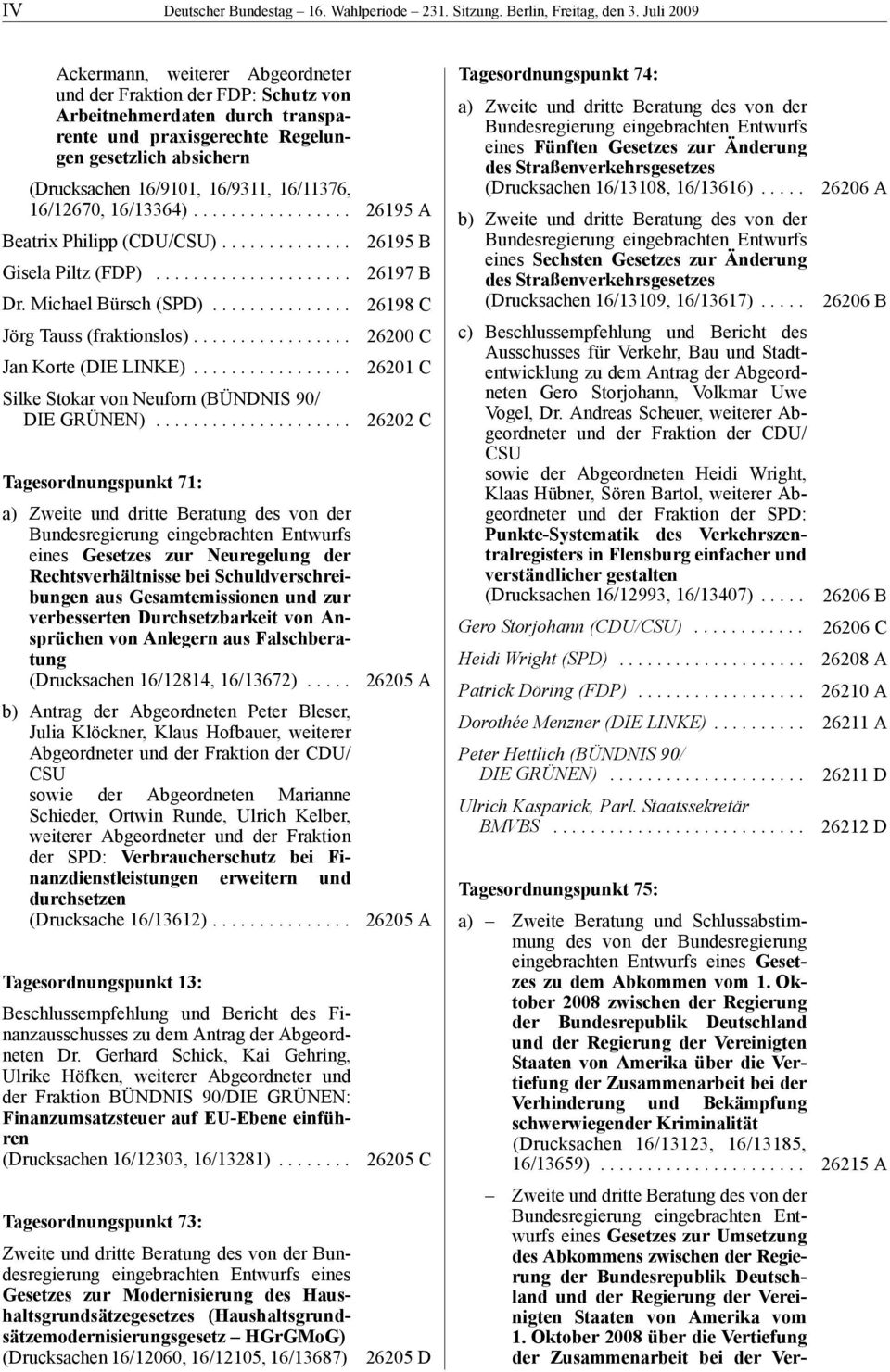 16/11376, 16/12670, 16/13364)................. Beatrix Philipp (CDU/CSU).............. Gisela Piltz (FDP)..................... Dr. Michael Bürsch (SPD)............... Jörg Tauss (fraktionslos).