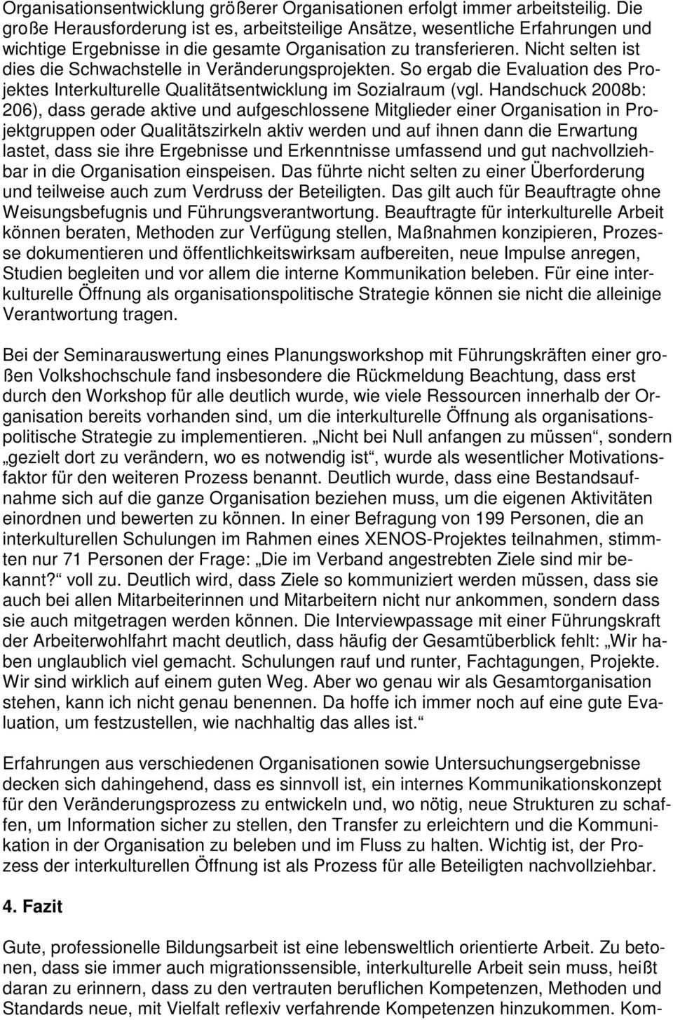 Nicht selten ist dies die Schwachstelle in Veränderungsprojekten. So ergab die Evaluation des Projektes Interkulturelle Qualitätsentwicklung im Sozialraum (vgl.