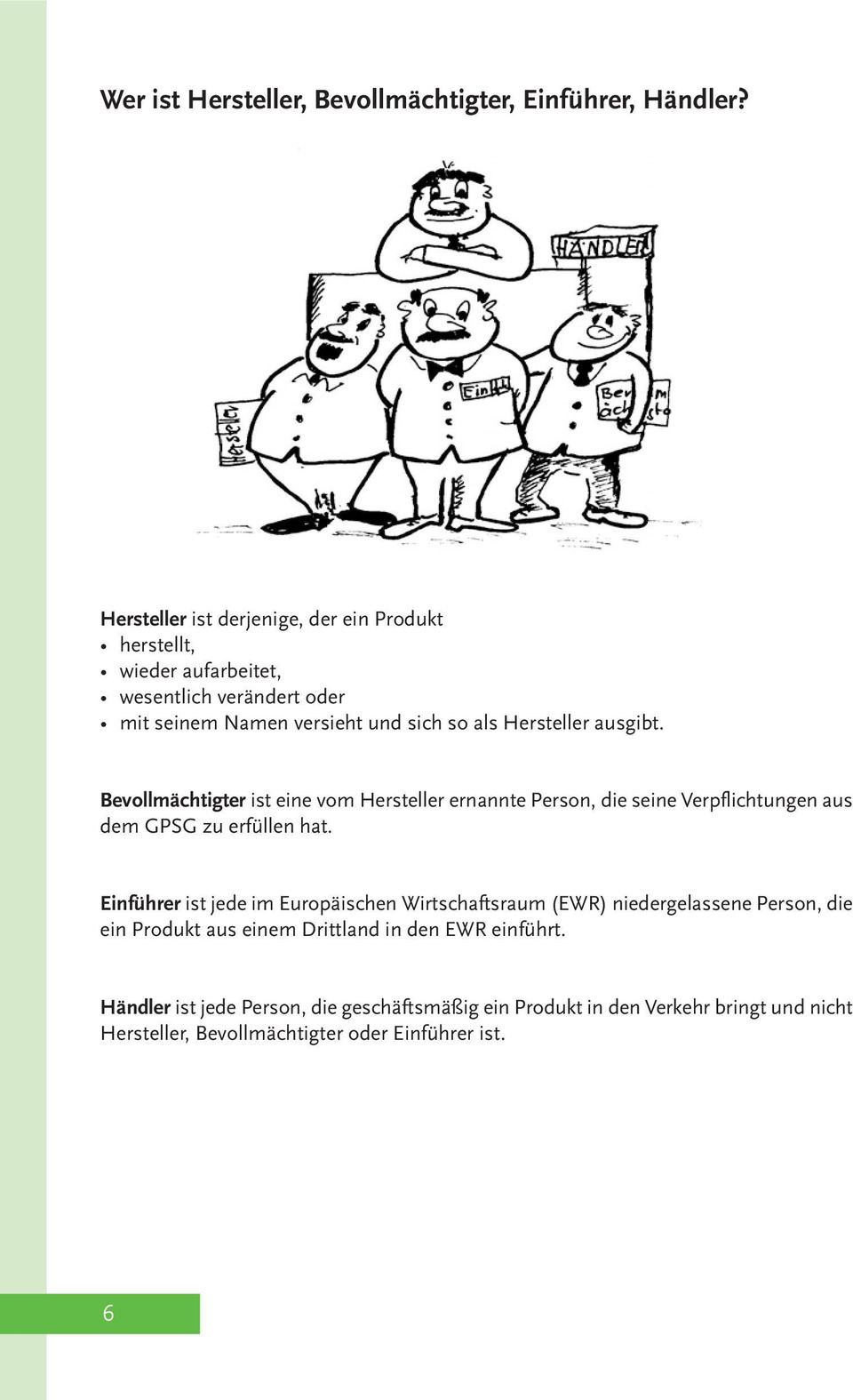 ausgibt. Bevollmächtigter ist eine vom Hersteller ernannte Person, die seine Verpflichtungen aus dem GPSG zu erfüllen hat.