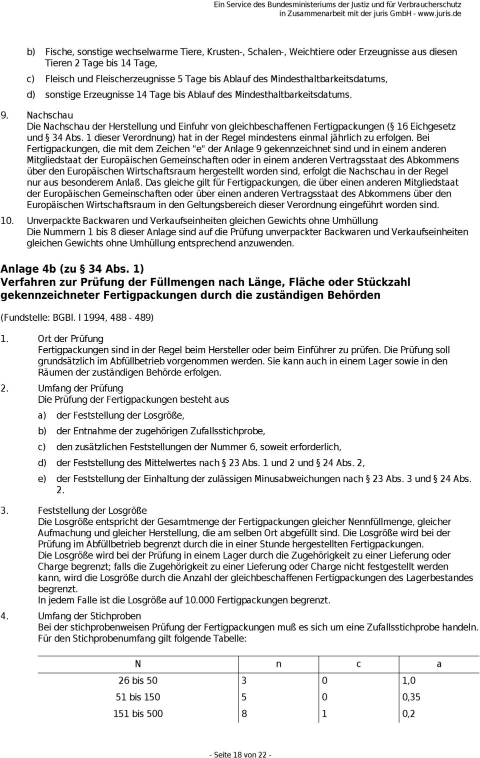 Nachschau Die Nachschau der Herstellung und Einfuhr von gleichbeschaffenen Fertigpackungen ( 16 Eichgesetz und 34 Abs. 1 dieser Verordnung) hat in der Regel mindestens einmal jährlich zu erfolgen.