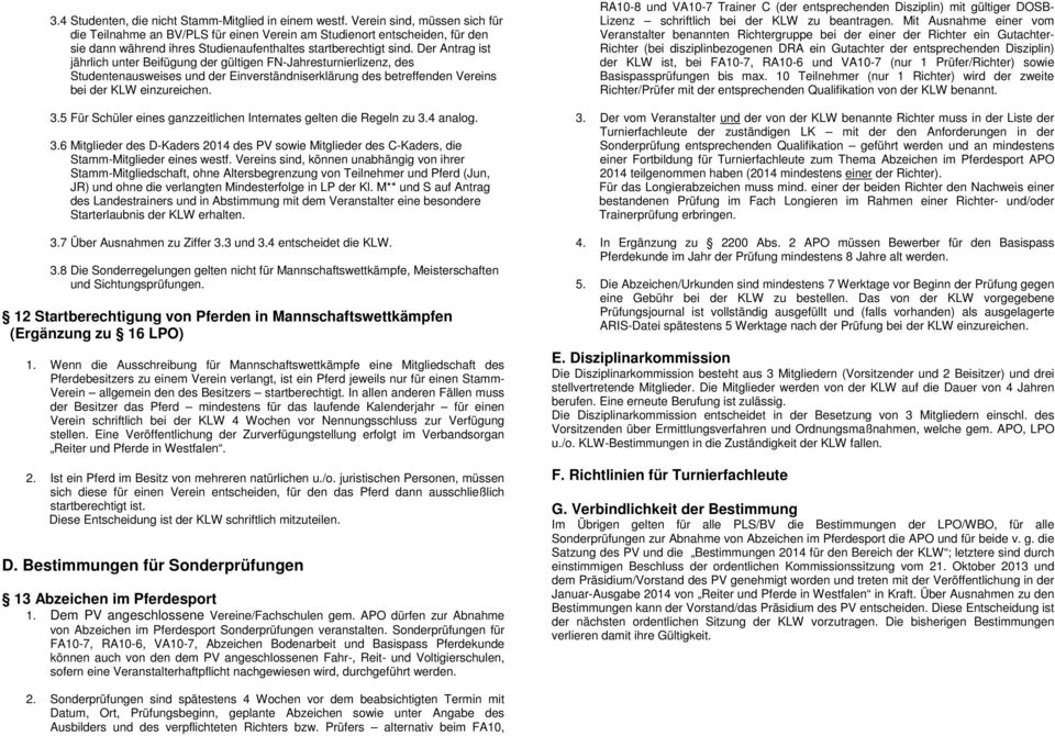 Der Antrag ist jährlich unter Beifügung der gültigen FN-Jahresturnierlizenz, des Studentenausweises und der Einverständniserklärung des betreffenden Vereins bei der KLW einzureichen. 3.