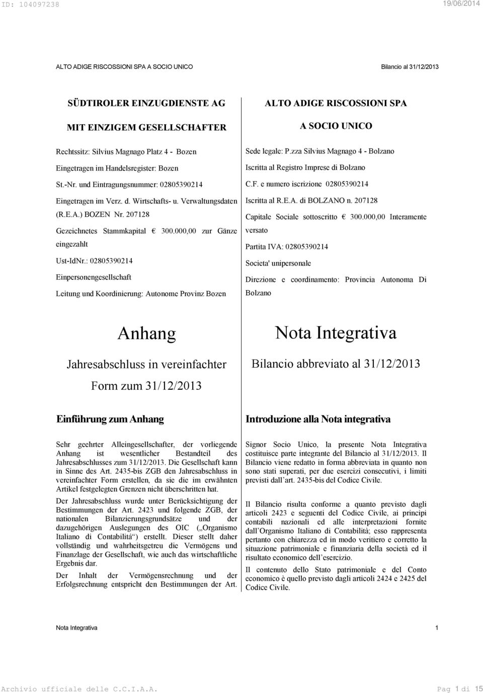 : 02805390214 Einpersonengesellschaft Leitung und Koordinierung: Autonome Provinz Bozen Sede legale: P.zza Silvius Magnago 4 - Bolzano Iscritta al Registro Imprese di Bolzano C.F.