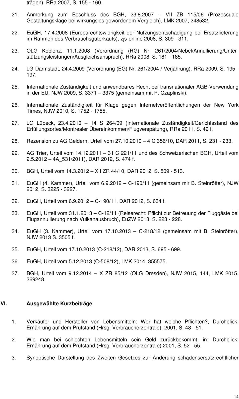 261/2004/Nebel/Annullierung/Unterstützungsleistungen/Ausgleichsanspruch), RRa 2008, S. 181-185. 24. LG Darmstadt, 24.4.2009 (Verordnung (EG) Nr. 261/2004 / Verjährung), RRa 2009, S. 195-197. 25.