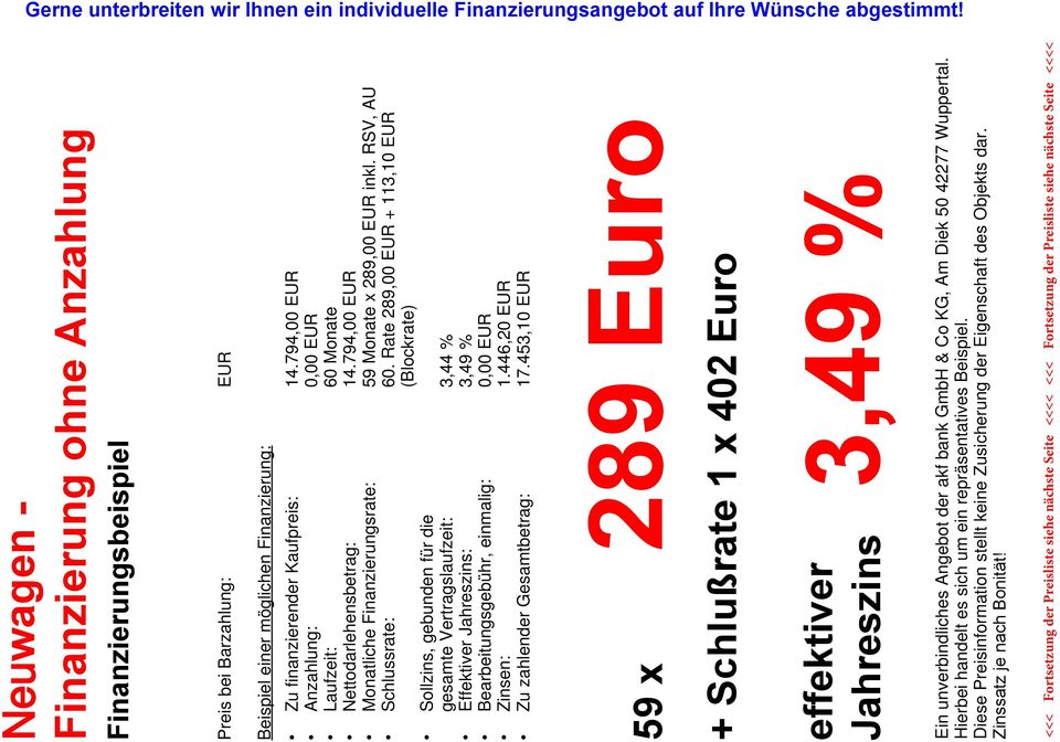 Rate 289,00 EUR + 113,10 EUR (Blockrate) Sollzins, gebunden für die gesamte Vertragslaufzeit: Effektiver Jahreszins: Bearbeitungsgebühr, einmalig: Zinsen: Zu zahlender Gesamtbetrag: 3,44 % 3,49 %