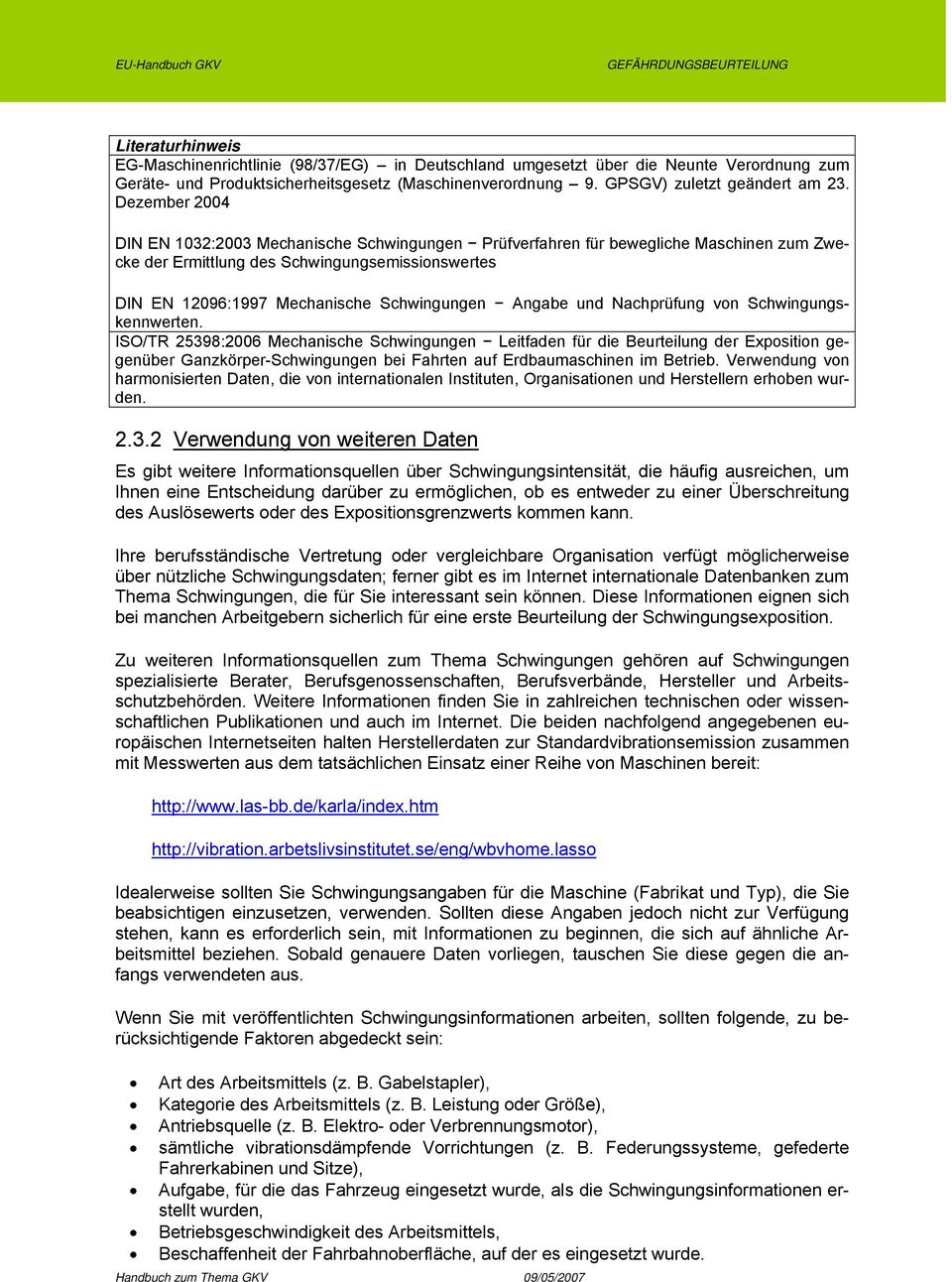 Dezember 2004 DIN EN 1032:2003 Mechanische Schwingungen Prüfverfahren für bewegliche Maschinen zum Zwecke der Ermittlung des Schwingungsemissionswertes DIN EN 12096:1997 Mechanische Schwingungen