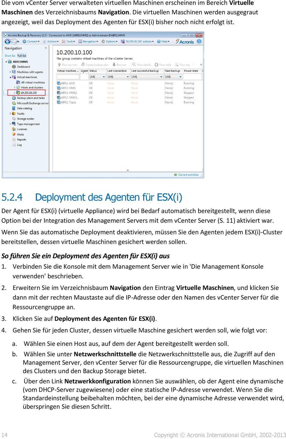4 Deployment des Agenten für ESX(i) Der Agent für ESX(i) (virtuelle Appliance) wird bei Bedarf automatisch bereitgestellt, wenn diese Option bei der Integration des Management Servers mit dem vcenter