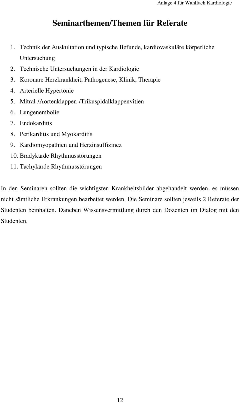 Endokarditis 8. Perikarditis und Myokarditis 9. Kardiomyopathien und Herzinsuffizinez 10. Bradykarde Rhythmusstörungen 11.