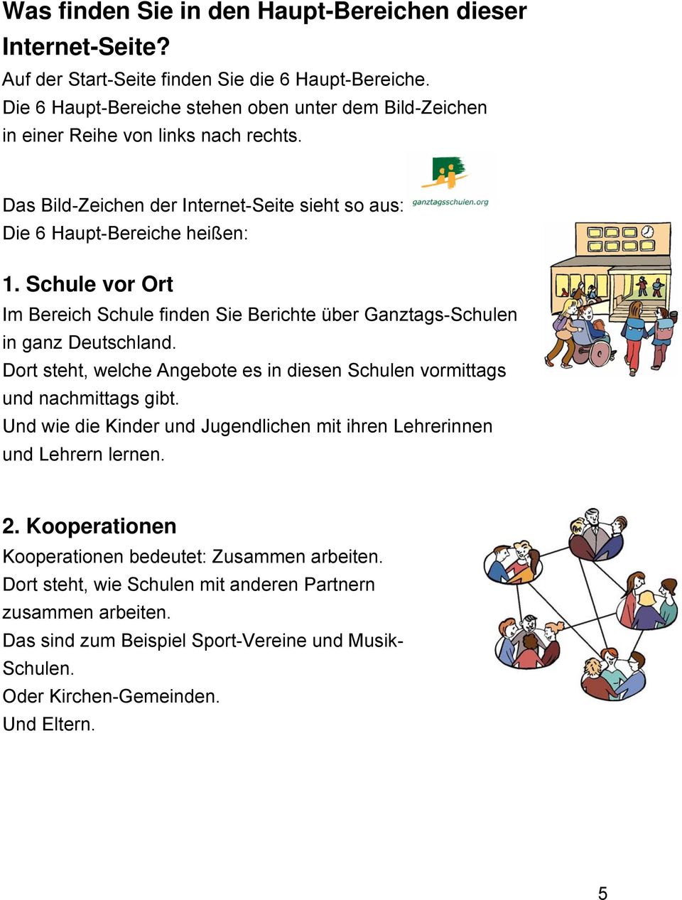 Schule vor Ort Im Bereich Schule finden Sie Berichte über Ganztags-Schulen in ganz Deutschland. Dort steht, welche Angebote es in diesen Schulen vormittags und nachmittags gibt.