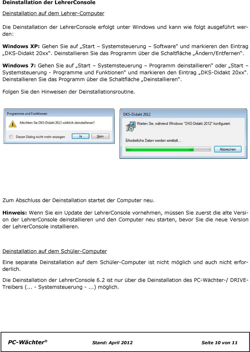Windows 7: Gehen Sie auf Start Systemsteuerung Programm deinstallieren oder Start Systemsteuerung - Programme und Funktionen und markieren den Eintrag DKS-Didakt 20xx.