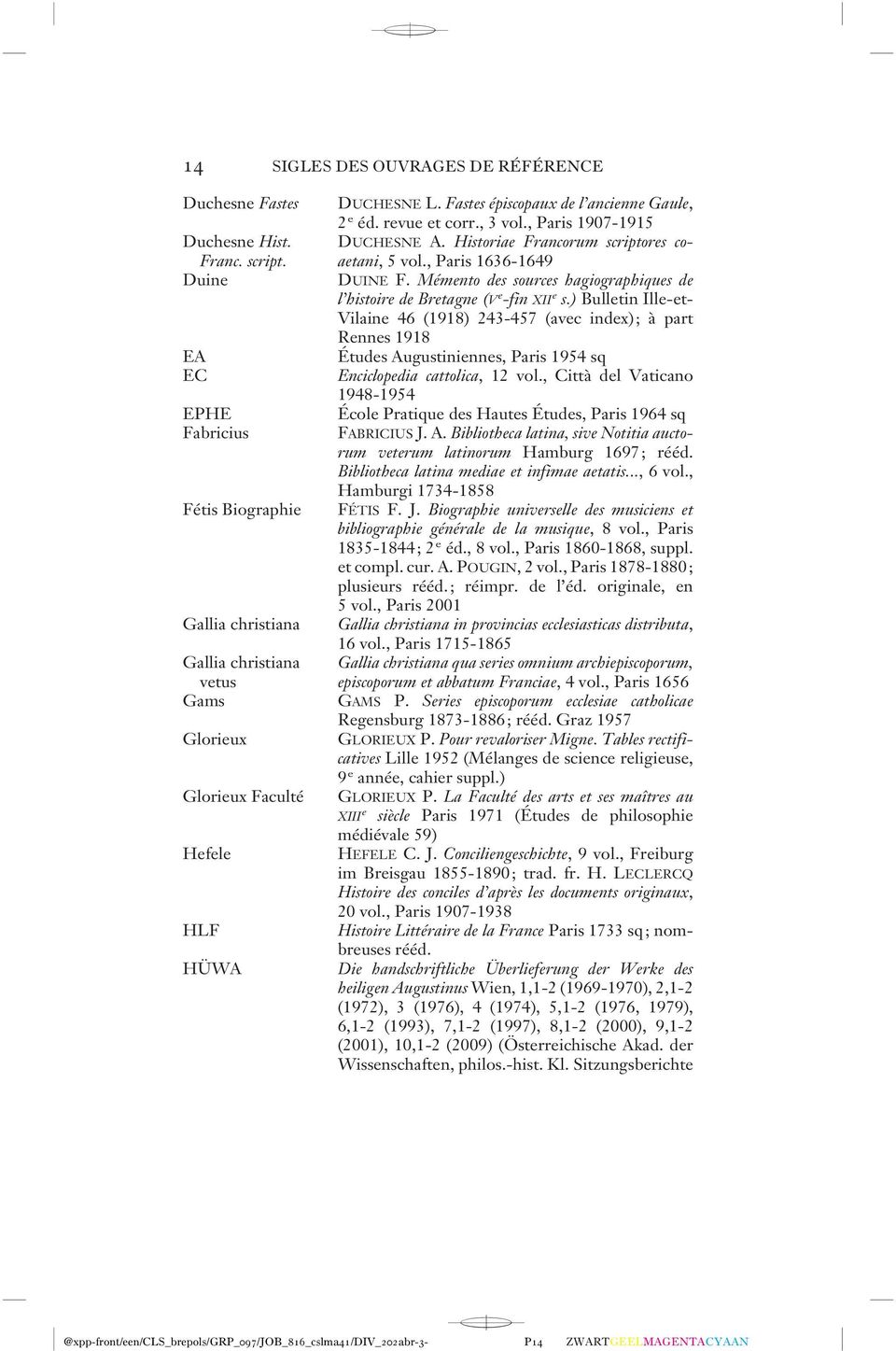 ) Bulletin Ille-et- Vilaine 46 (1918) 243-457 (avec index); à part Rennes 1918 EA Études Augustiniennes, Paris 1954 sq EC Enciclopedia cattolica, 12 vol.