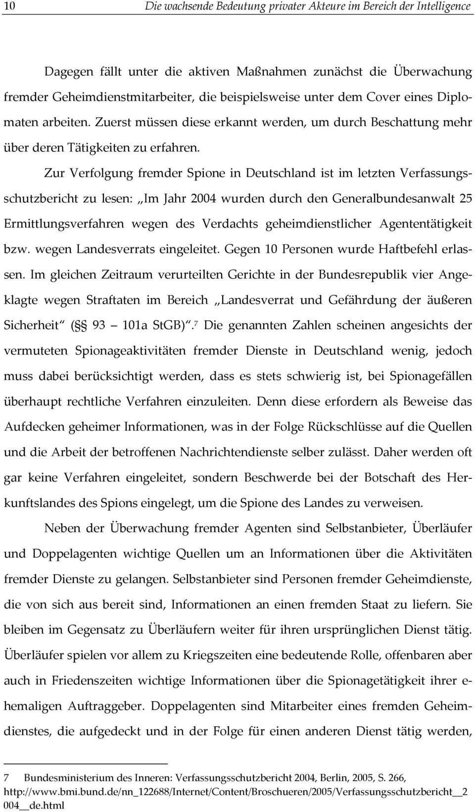 Zur Verfolgung fremder Spione in Deutschland ist im letzten Verfassungsschutzbericht zu lesen: Im Jahr 2004 wurden durch den Generalbundesanwalt 25 Ermittlungsverfahren wegen des Verdachts