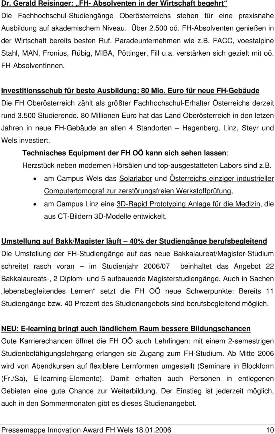 FH-AbsolventInnen. Investitionsschub für beste Ausbildung: 80 Mio. Euro für neue FH-Gebäude Die FH Oberösterreich zählt als größter Fachhochschul-Erhalter Österreichs derzeit rund 3.500 Studierende.