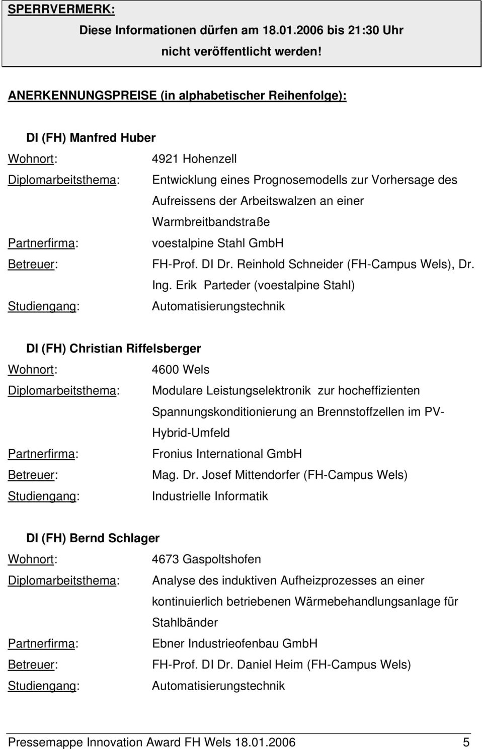 Arbeitswalzen an einer Warmbreitbandstraße Partnerfirma: voestalpine Stahl GmbH Betreuer: FH-Prof. DI Dr. Reinhold Schneider (FH-Campus Wels), Dr. Ing.