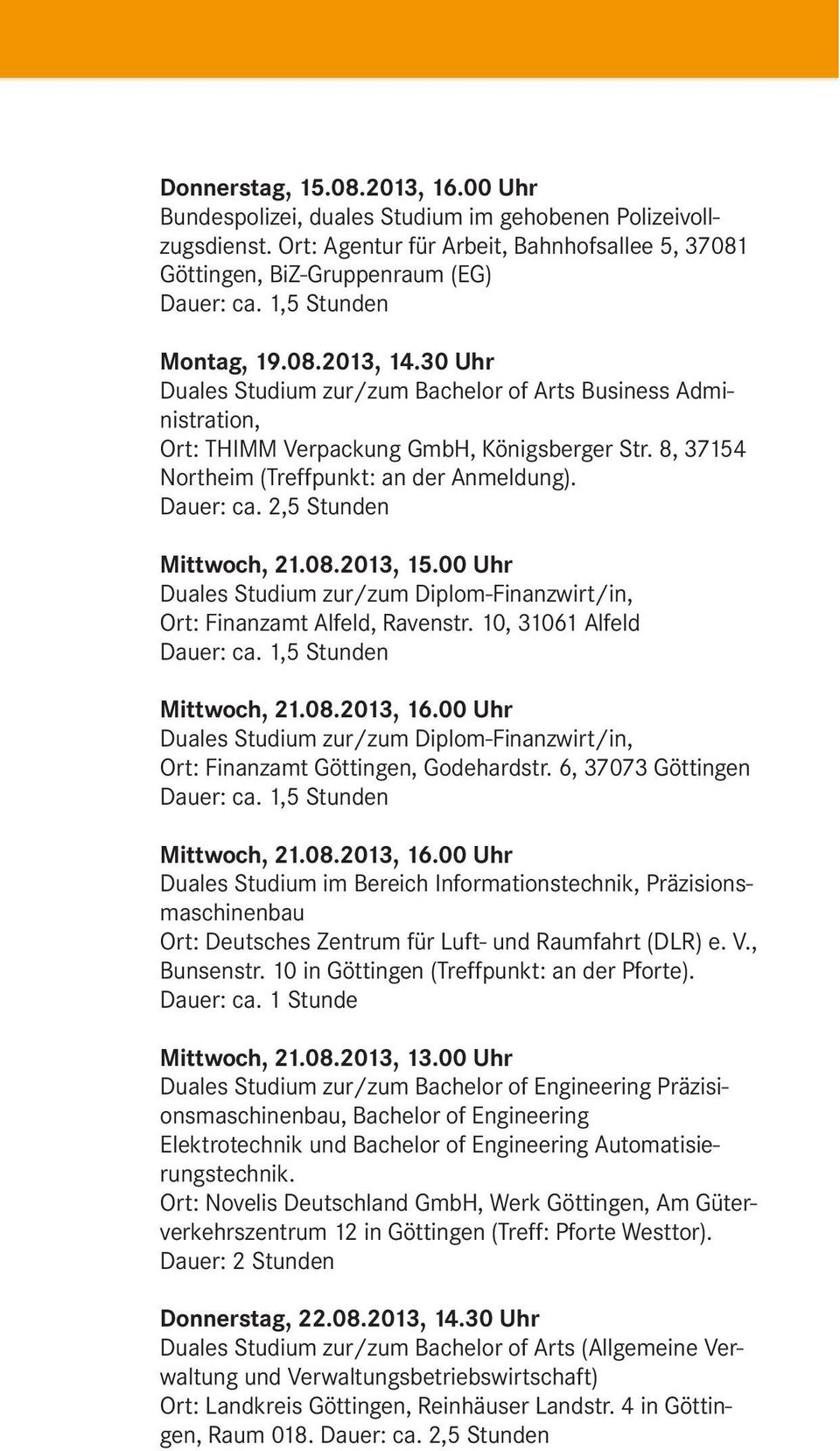 2,5 Stunden Mittwoch, 21.08.2013, 15.00 Uhr Duales Studium zur/zum Diplom-Finanzwirt/in, Ort: Finanzamt Alfeld, Ravenstr. 10, 31061 Alfeld Mittwoch, 21.08.2013, 16.