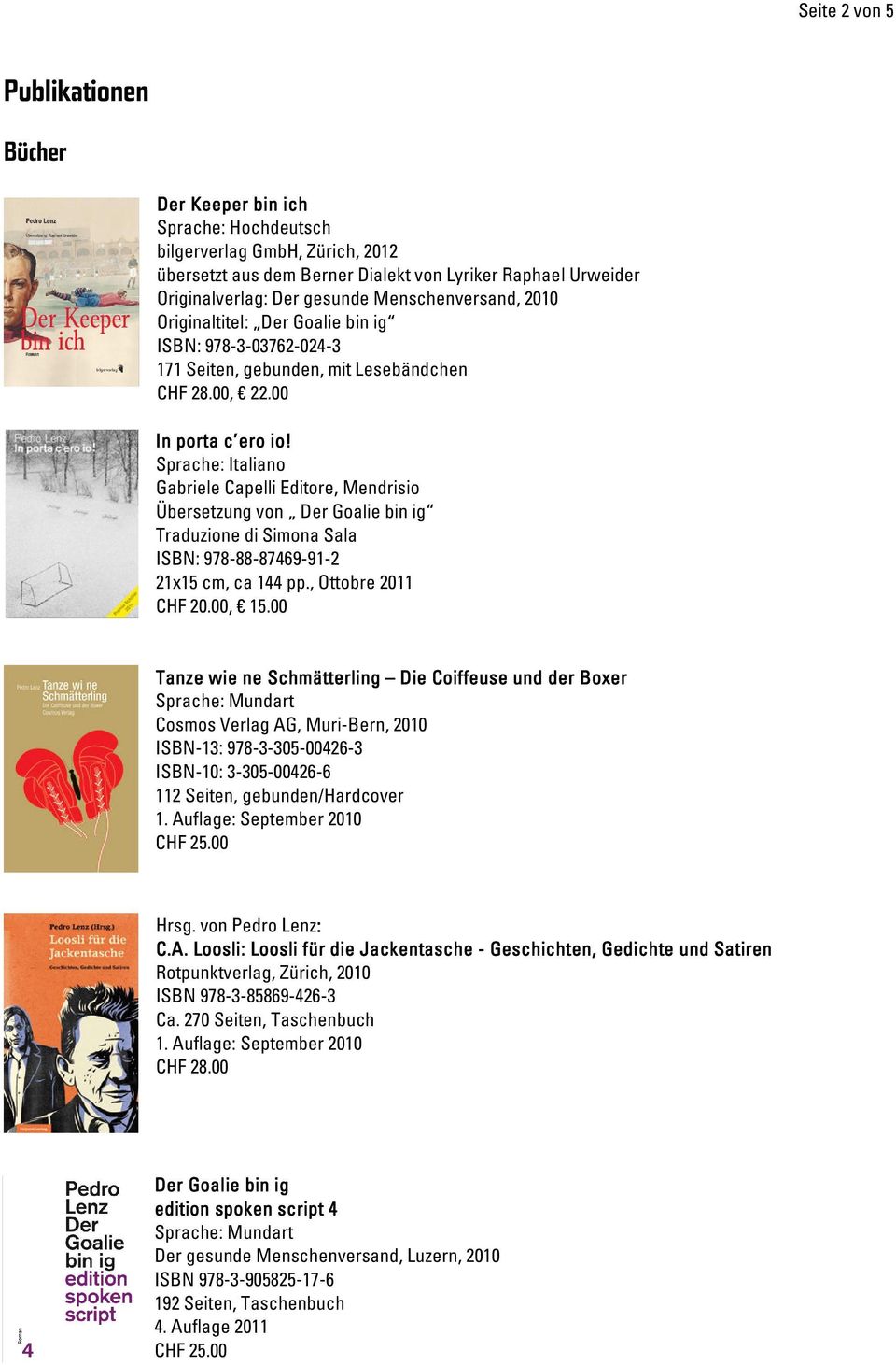 Sprache: Italiano Gabriele Capelli Editore, Mendrisio Übersetzung von Der Goalie bin ig Traduzione di Simona Sala ISBN: 978-88-87469-91-2 21x15 cm, ca 144 pp., Ottobre 2011 CHF 20.00, 15.