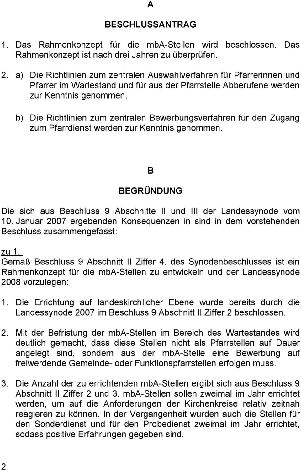 b) Die Richtlinien zum zentralen Bewerbungsverfahren für den Zugang zum Pfarrdienst werden zur Kenntnis genommen. B BEGRÜNDUNG Die sich aus Beschluss 9 Abschnitte II und III der Landessynode vom 10.