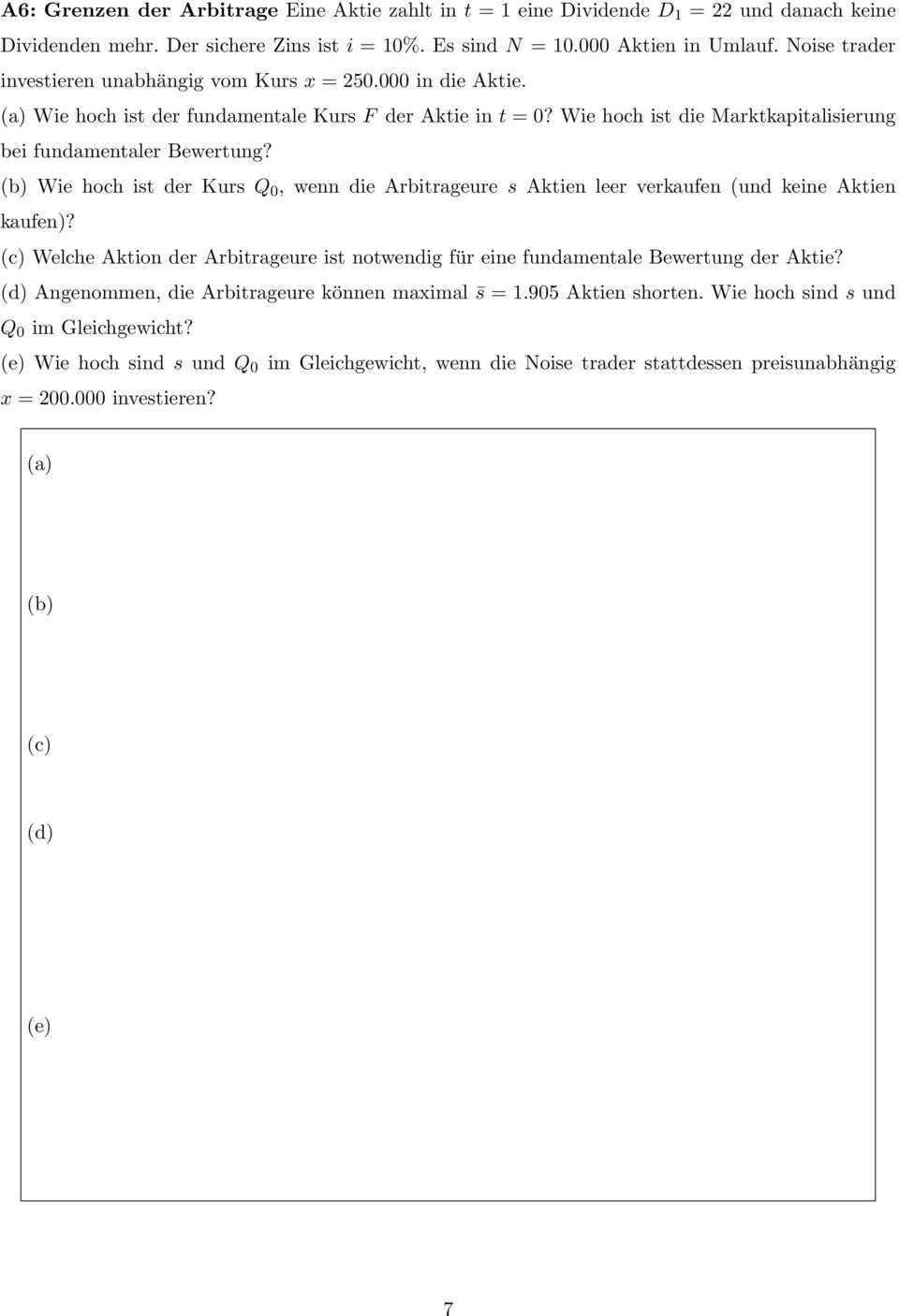 (b) Wie hoch ist der Kurs Q 0, wenn die Arbitrageure s Aktien leer verkaufen (und keine Aktien kaufen)? (c) Welche Aktion der Arbitrageure ist notwendig für eine fundamentale Bewertung der Aktie?