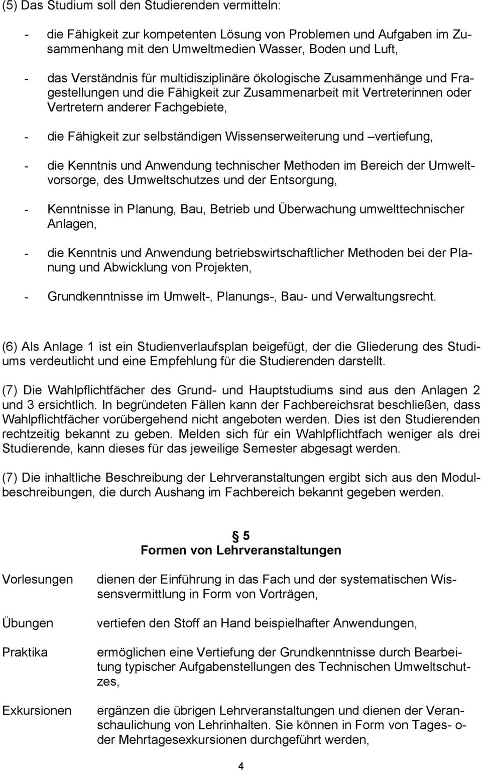 Wissenserweiterung und vertiefung, - die Kenntnis und Anwendung technischer Methoden im Bereich der Umweltvorsorge, des Umweltschutzes und der Entsorgung, - Kenntnisse in Planung, Bau, Betrieb und