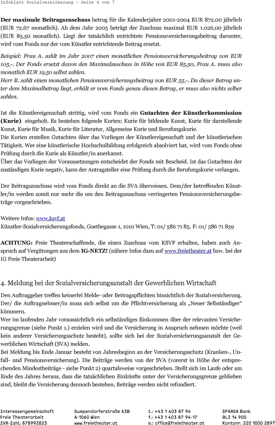 Liegt der tatsächlich entrichtete Pensionsversicherungsbeitrag darunter, wird vom Fonds nur der vom Künstler entrichtende Beitrag ersetzt. Beispiel: Frau A.