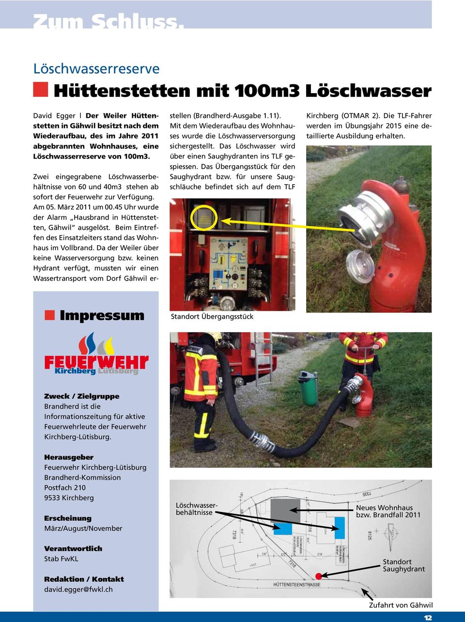 von 100m3. Zwei eingegrabene Löschwasserbehältnisse von 60 und 40m3 stehen ab sofort der Feuerwehr zur Verfügung. Am 05. März 2011 um 00.