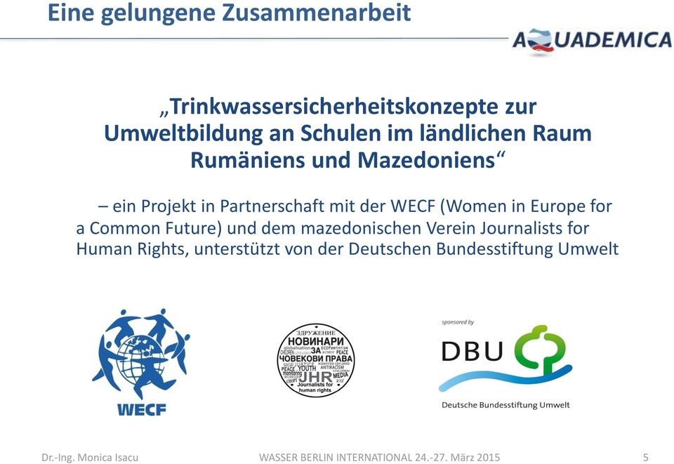 Europe for a Common Future) und dem mazedonischen Verein Journalists for Human Rights, unterstützt