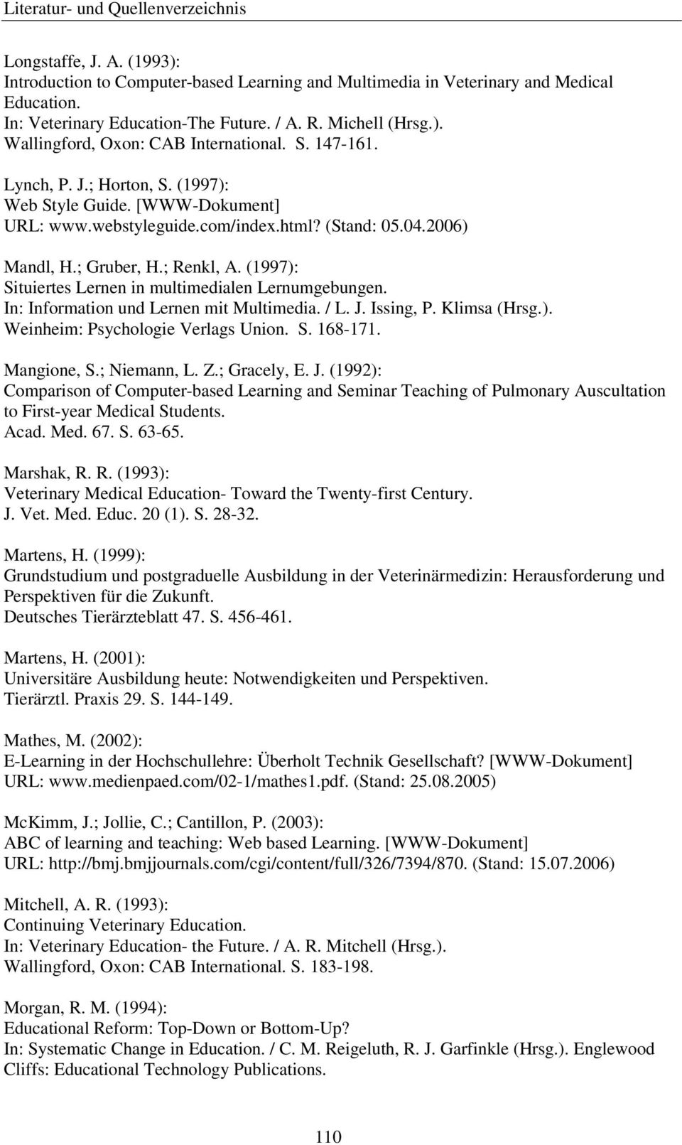 (1997): Situiertes Lernen in multimedialen Lernumgebungen. In: Information und Lernen mit Multimedia. / L. J. Issing, P. Klimsa (Hrsg.). Weinheim: Psychologie Verlags Union. S. 168-171. Mangione, S.