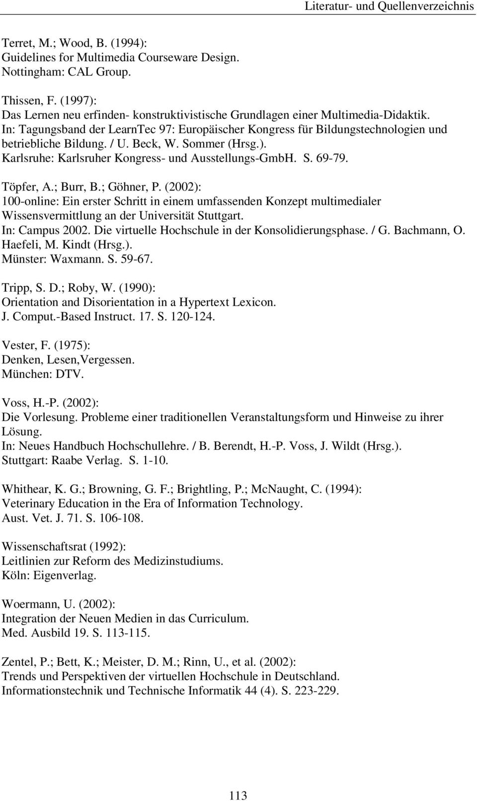 Töpfer, A.; Burr, B.; Göhner, P. (2002): 100-online: Ein erster Schritt in einem umfassenden Konzept multimedialer Wissensvermittlung an der Universität Stuttgart. In: Campus 2002.