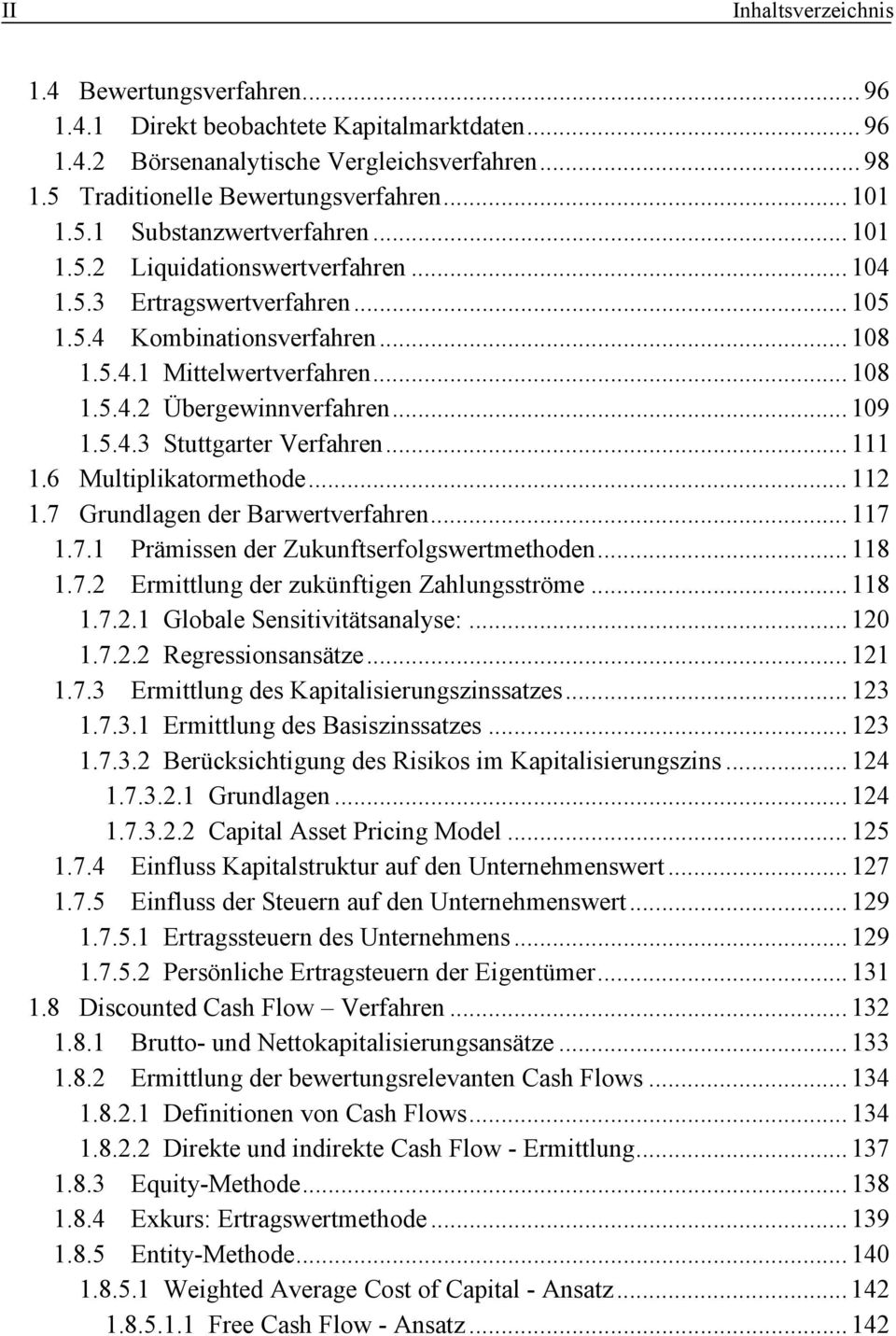 .. 111 1.6 Multiplikatormethode... 112 1.7 Grundlagen der Barwertverfahren... 117 1.7.1 Prämissen der Zukunftserfolgswertmethoden... 118 1.7.2 Ermittlung der zukünftigen Zahlungsströme... 118 1.7.2.1 Globale Sensitivitätsanalyse:.