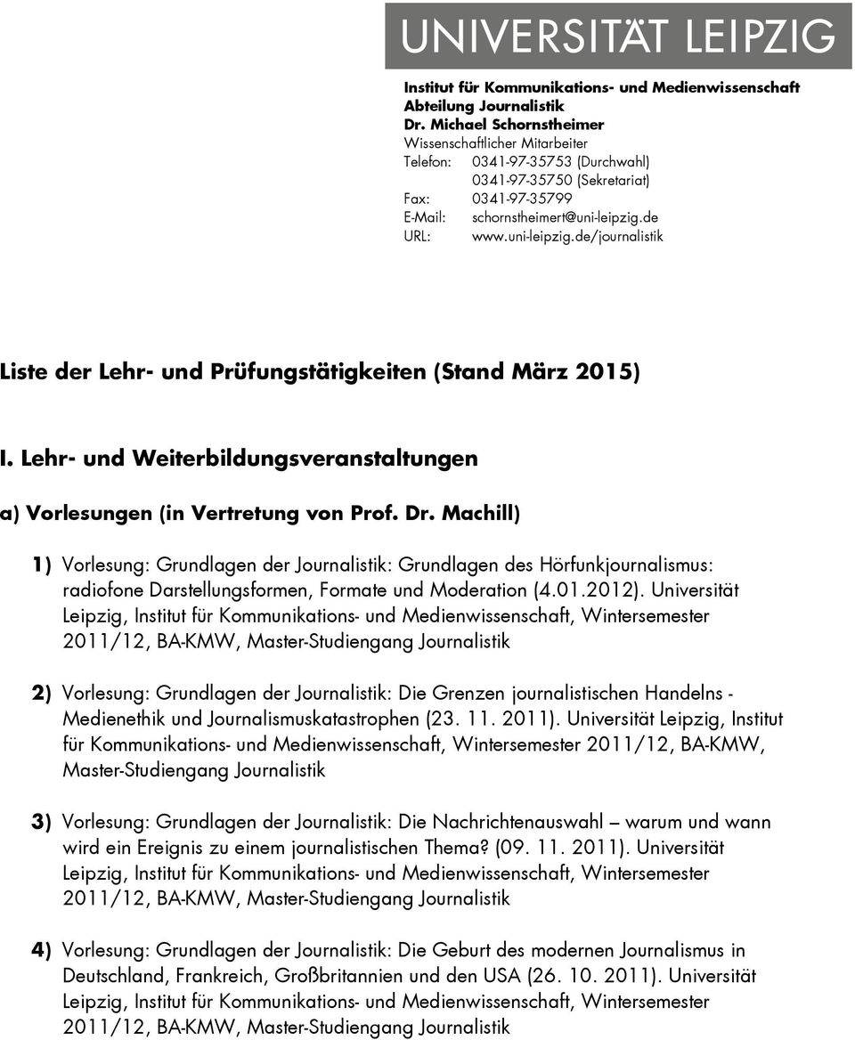 de www.uni-leipzig.de/journalistik Liste der Lehr- und Prüfungstätigkeiten (Stand März 2015) I. Lehr- und Weiterbildungsveranstaltungen a) Vorlesungen (in Vertretung von Prof. Dr.